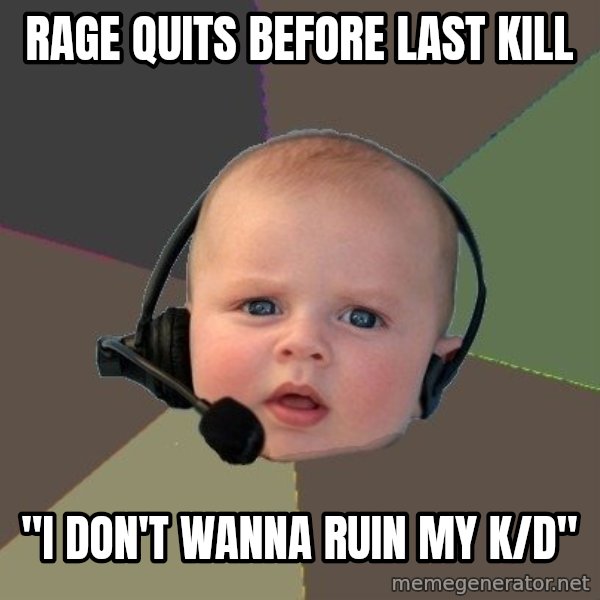 FPS N00b meme: RAGE QUITS BEFORE LAST KILL / "I DON'T WANNA RUIN MY K/D"