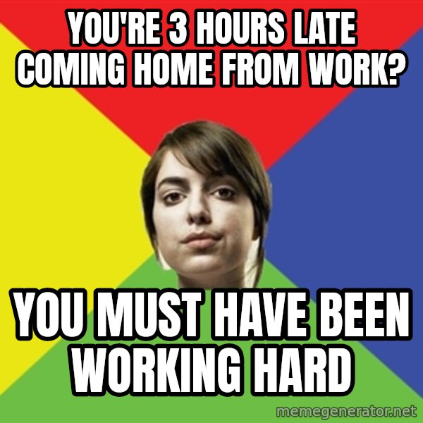 Non Jealous Girl meme: YOU'RE 3 HOURS LATE COMING HOME FROM WORK? / YOU MUST HAVE BEEN WORKING HARD