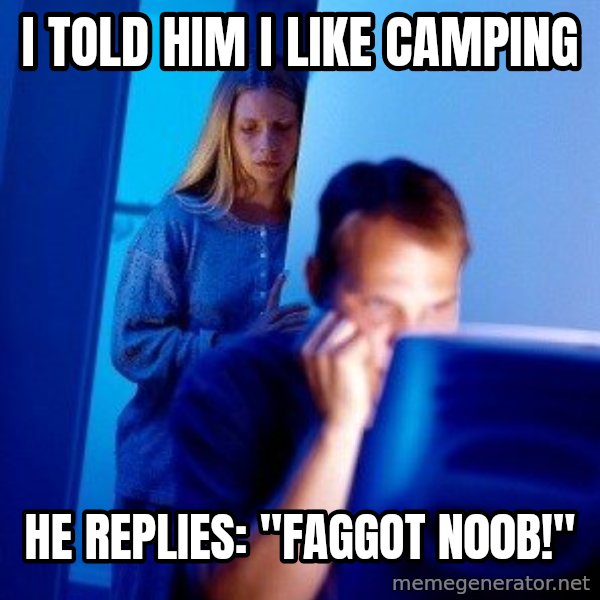Internet Husband meme: i told him i like camping / he replies: "faggot n00b!"