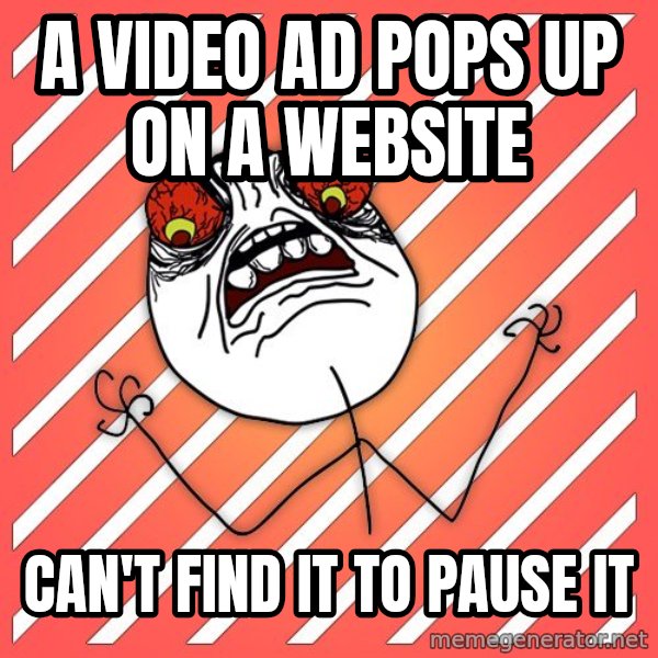 iHate meme: A VIDEO AD POPS UP ON A WEBSITE / CAN'T FIND IT TO PAUSE IT