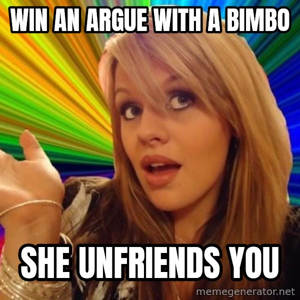 Dumb Blonde meme: Win an argue with a bimbo / she unfriends you