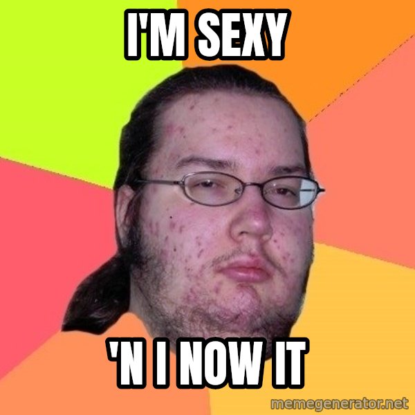 gordo granudo meme: i'm sexy / 'n i now it
