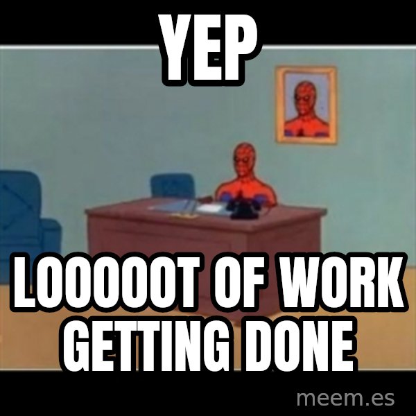 Spiderman office meme: Yep / looooot of work getting done