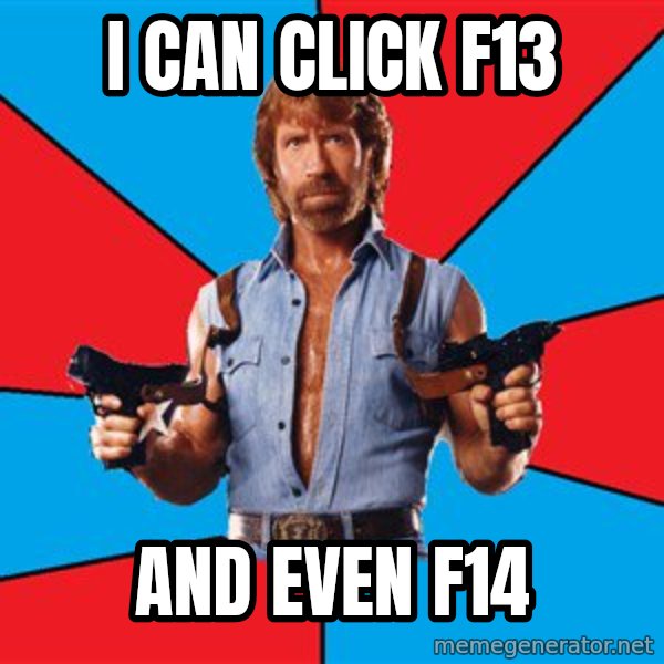 Chuck Norris  meme: i can click F13 / and even F14