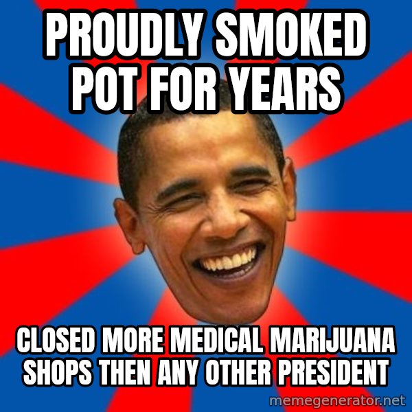 Obama meme: Proudly smoked pot for years / closed more medical marijuana shops then any other president