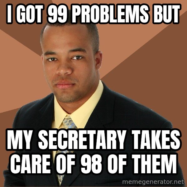 Successful Black Man meme: I got 99 problems but / my secretary takes care of 98 of them
