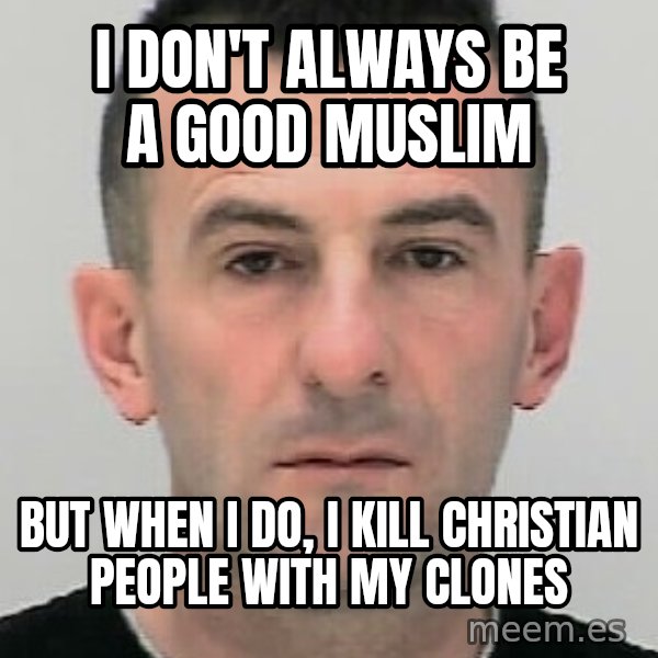 Ibrahim Shkupolli meme: I don't  always  be  a good  Muslim / but  when I  do,  I kill  Christian  people   with   my   clones
