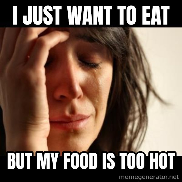 crying girl sad meme: I just want to eat / but my food is too hot