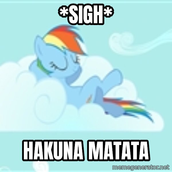 My Little Pony meme: *sigh* / HakunA matata
