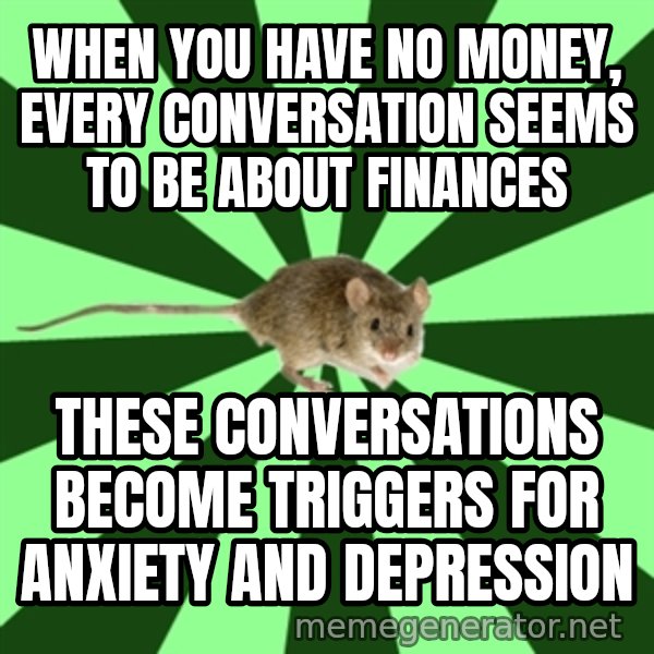Mental Illness Mouse meme: WHEN YOU HAVE NO MONEY, EVERY CONVERSATION SEEMS TO BE ABOUT FINANCES / THESE CONVERSATIONS BECOME TRIGGERS FOR ANXIETY AND DEPRESSION