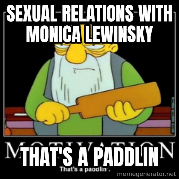 Thats a paddlin meme: sexual relations  with Monica Lewinsky / that's a paddlin