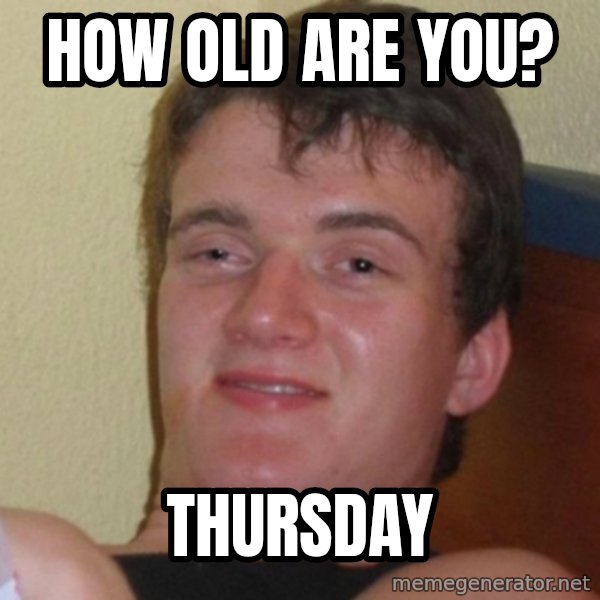 Really Stoned Guy meme: HOW OLD ARE YOU? / THURSDAY