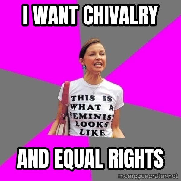 Feminist Cunt meme: I want chivalry / And equal rights