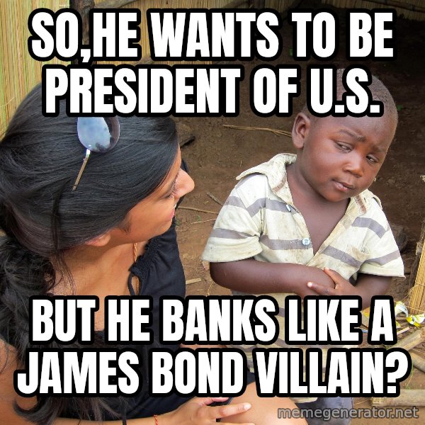 Skeptical African Child meme: so,He wants to be President of U.S. / but he banks like a james Bond villain?