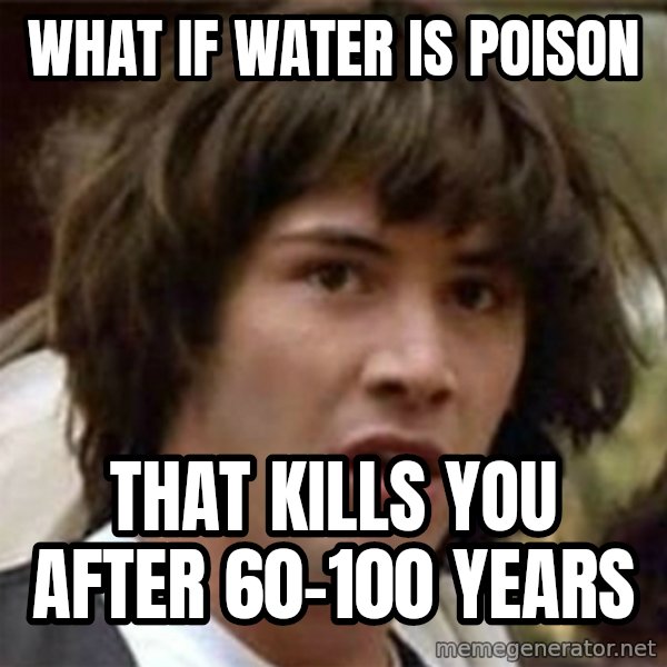 what if meme meme: What if water is poison / that kills you after 60-100 years