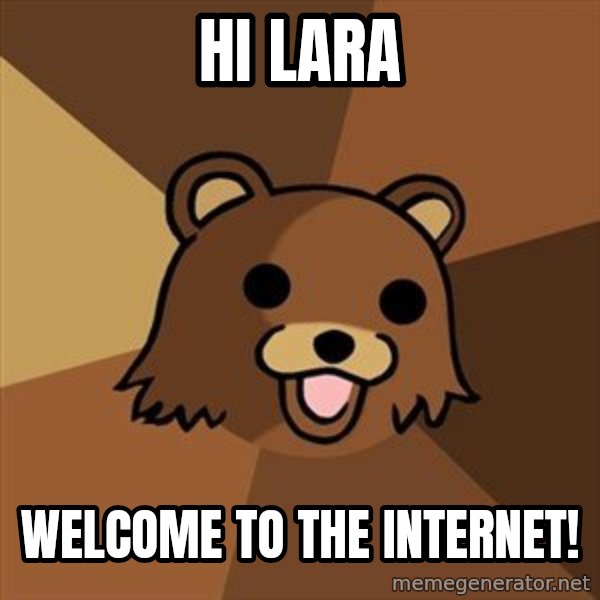 Pedobear meme: Hi lara / welcome to the internet!