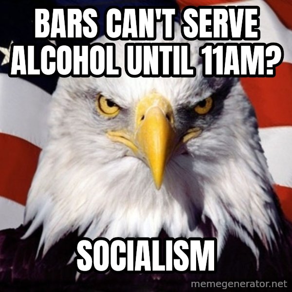 American Pride Eagle meme: Bars can't serve alcohol until 11AM? / socialism