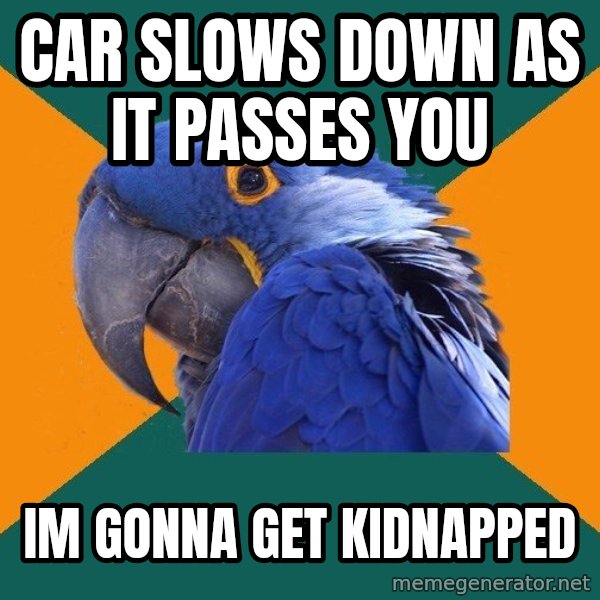 Paranoid Parrot meme: car slows down as it passes you / im gonna get kidnapped