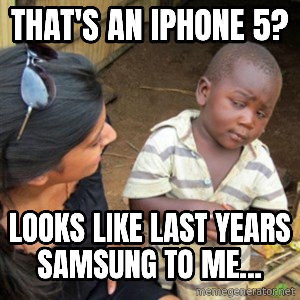 Skeptical 3rd World Kid meme: That's an IpHone 5? / Looks like last years samsung to me...