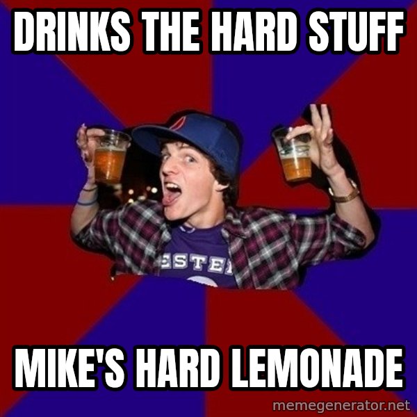 Sunny Student meme: DRINKS THE HARD STUFF / MIKE'S HARD LEMONADE