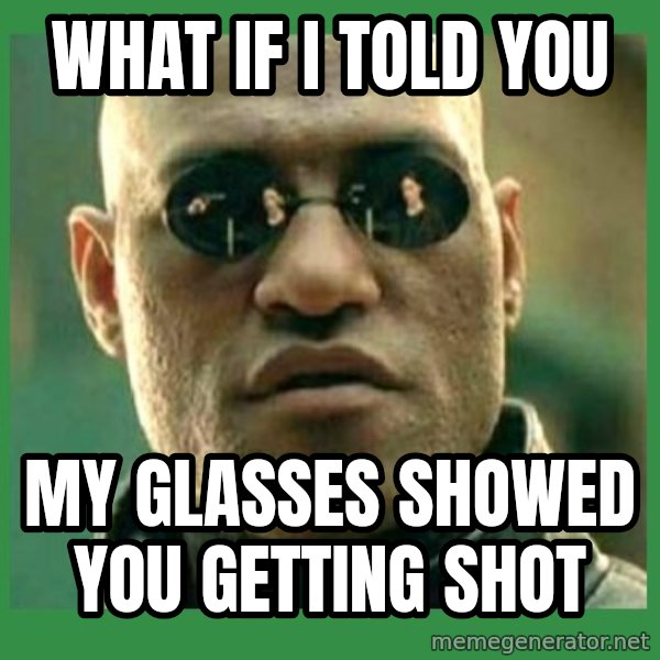 Matrix Morpheus meme: what if i told you / my glasses showed you getting shot