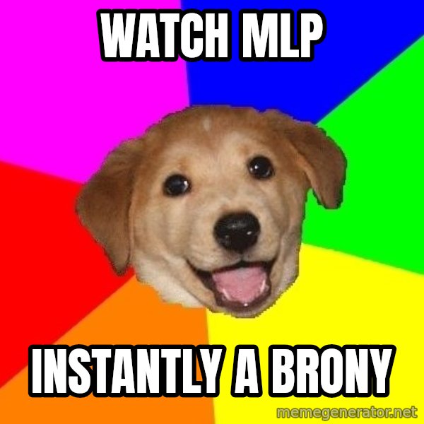 Advice Dog meme: watch mlp / instantly a brony