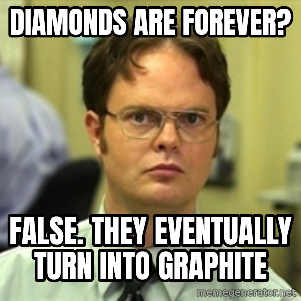 Dwight Schrute meme: Diamonds are forever? / FALSE. THEY EVENTUALLY TURN INTO GRAPHITE