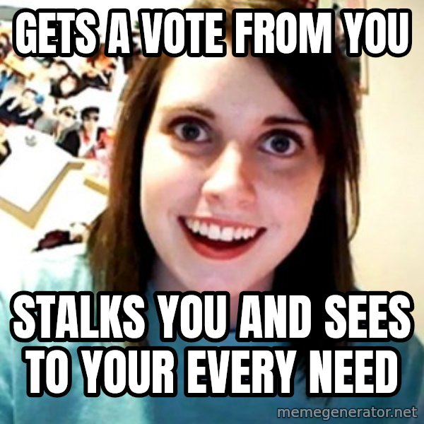 Overly Obsessed Girlfriend meme: Gets a vote from you / stalks you and sees to your every need
