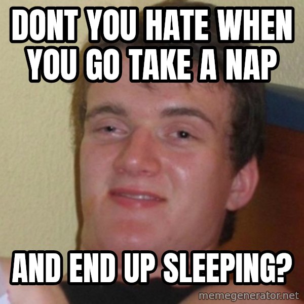 Really Stoned Guy meme: dont you hate when you go take a nap / and end up sleeping?