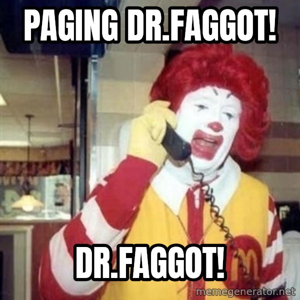 Ronald Mcdonald Call meme: paging dr.faggot! / dr.faggot!
