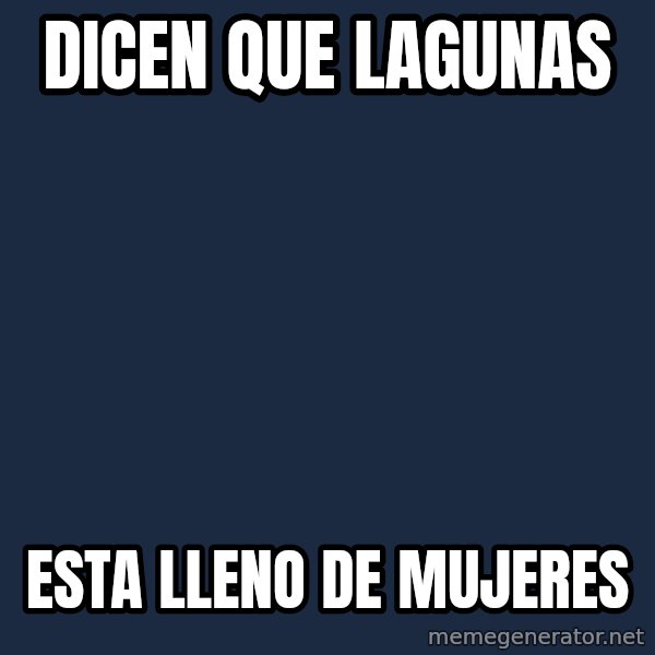 Spongebob meme: dicen que lagunas / esta lleno de mujeres