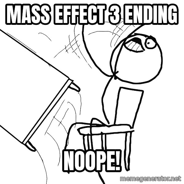 Desk Flip Rage Guy meme: Mass effect 3 ending / NOOPe!