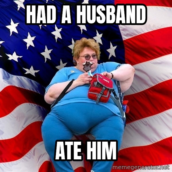 Obese American meme: had a husband / ate him
