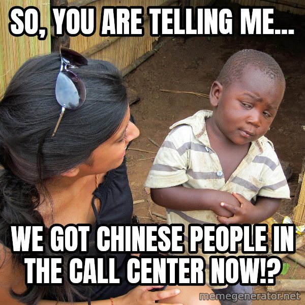 Skeptical African Child meme: so, YOU ARE TELLING ME... / wE GOT CHINESE PEOPLE IN THE cALL CENTER NOW!?