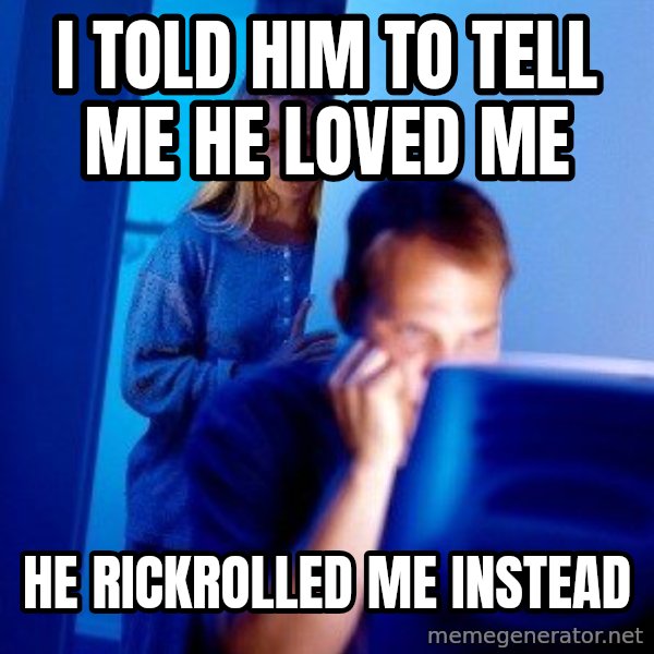 Internet Husband meme: I told him to tell me he loved me / he rickrolled me instead