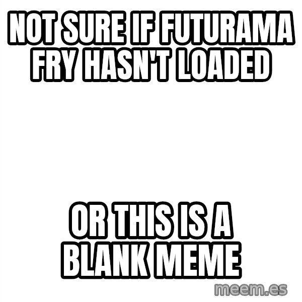 Blank 1234 meme: not sure if futurama fry hasn't loaded / Or this is a blank meme