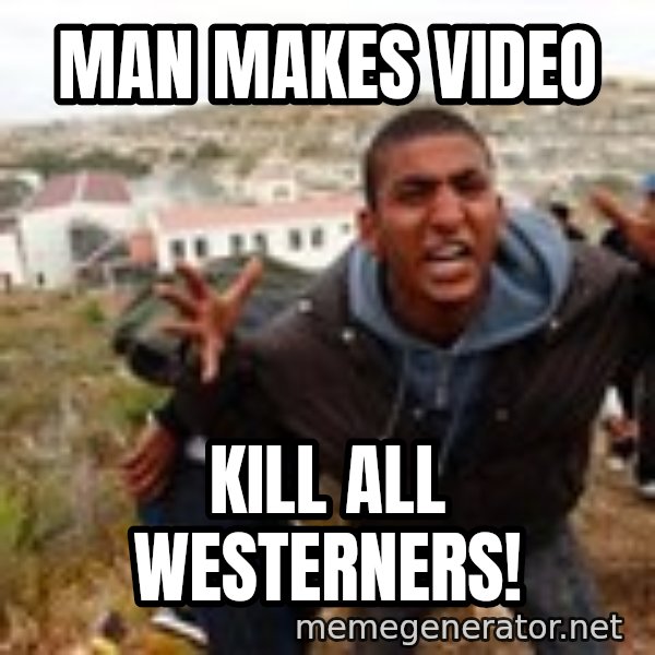 Muslim Immigrant meme: Man makes video / Kill all westerners!