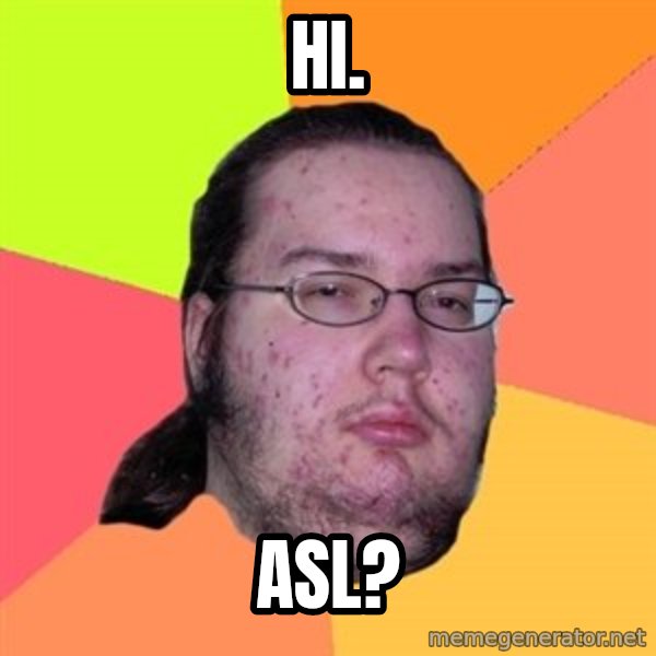 Butthurt Dweller meme: HI. / ASL?