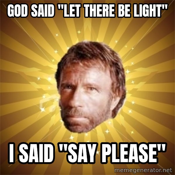 Chuck Norris Advice meme: god said "let there be light" / i said "say please"