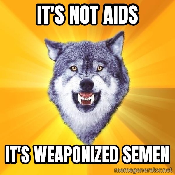 Courage Wolf meme: It's not aids / It's weaponized semen
