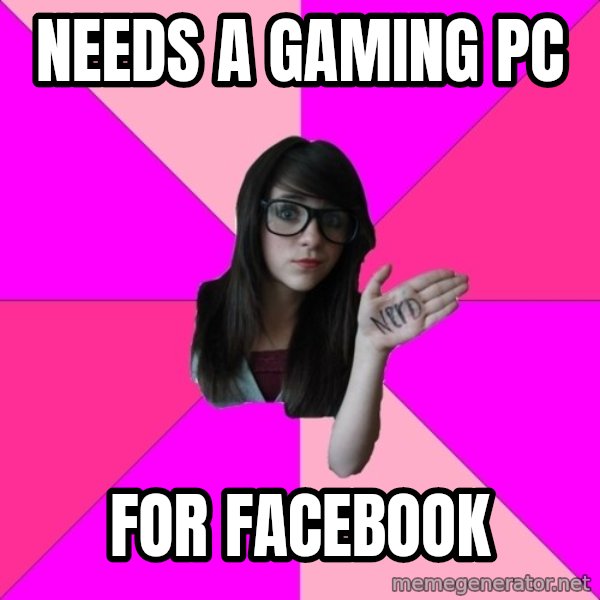 Idiot Nerd Girl meme: NEEDS A GAMING PC / FOR FACEBOOK