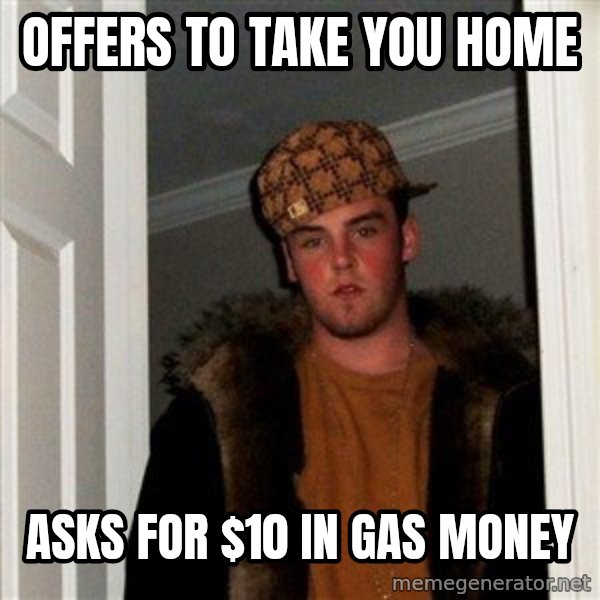 Scumbag Steve meme: Offers to take you home / Asks for $10 in Gas money