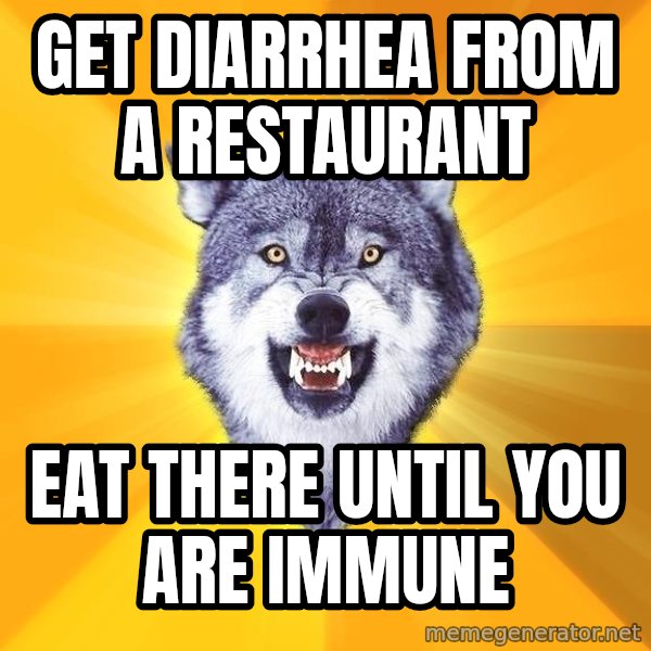 Courage Wolf meme: GET DIARRHEA FROM A RESTAURANT / EAT THERE UNTIL YOU ARE IMMUNE