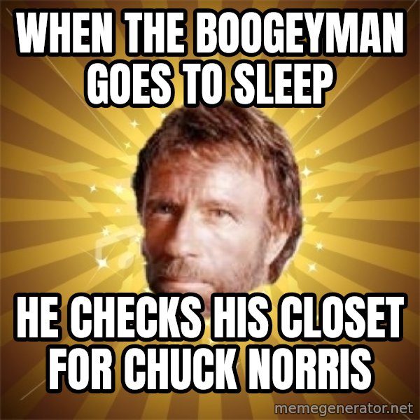Chuck Norris Advice meme: when the boogeyman goes to sleep / he checks his closet for chuck norris