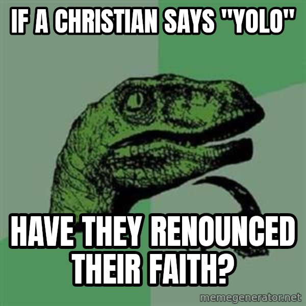 Philosoraptor meme: IF a christian says "yolo" / Have they renounced their faith?
