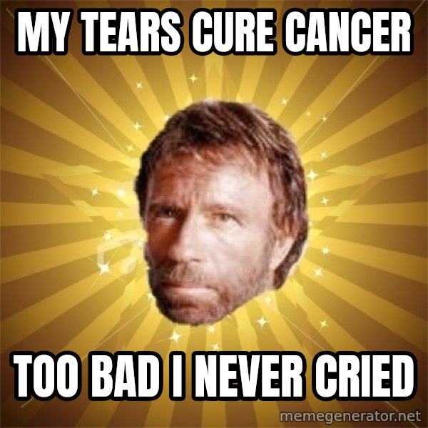 Chuck Norris Advice meme: MY tears cure cancer / too bad i never cried