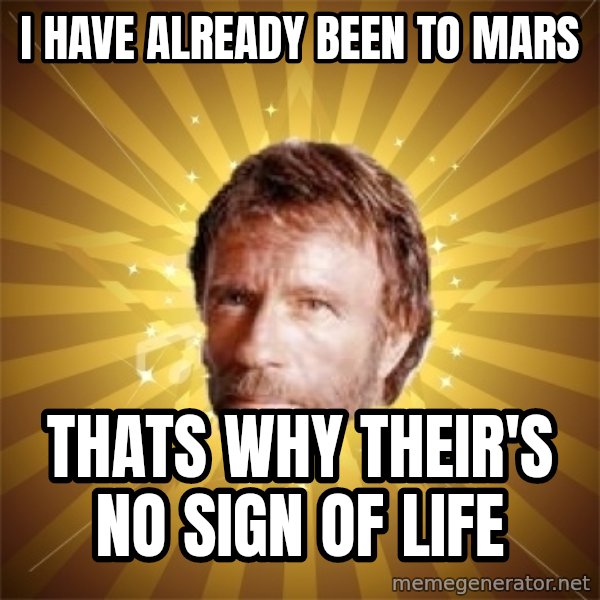 Chuck Norris Advice meme: I have already been to mars / thats why their's no sign of life