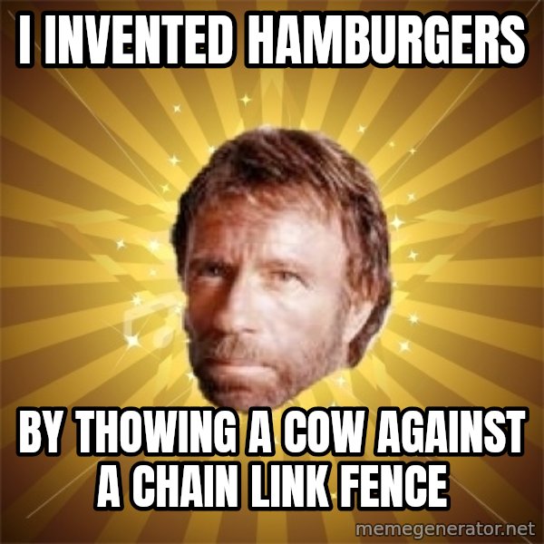 Chuck Norris Advice meme: I invented hamburgers / by thowing a cow against a chain link fence