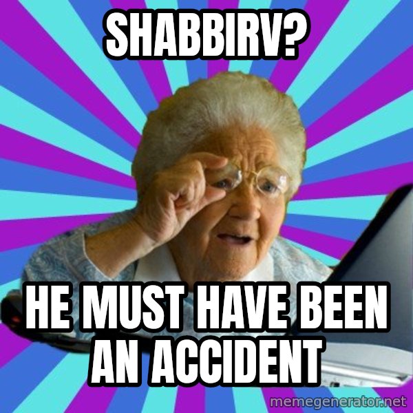 old lady meme: SHABBIRV? / HE MUST HAVE BEEN AN ACCIDENT