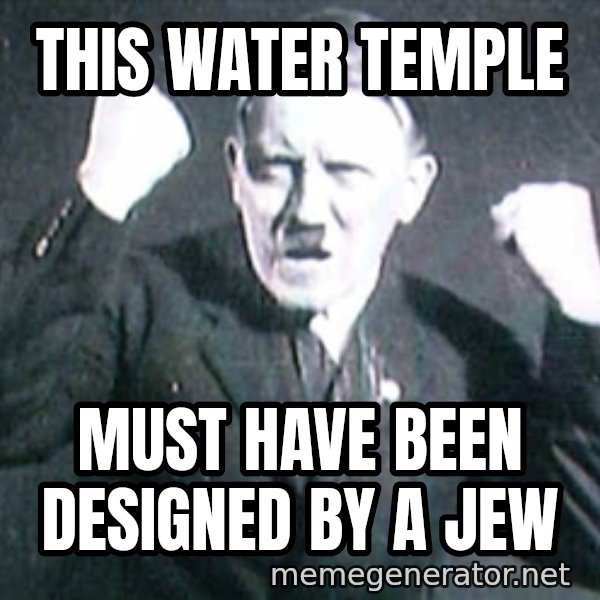 Successful Hitler meme: this water temple / must have been designed by a jew